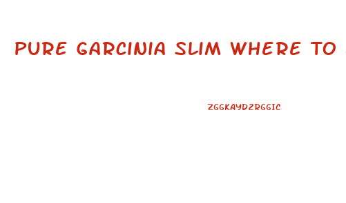 Pure Garcinia Slim Where To Buy