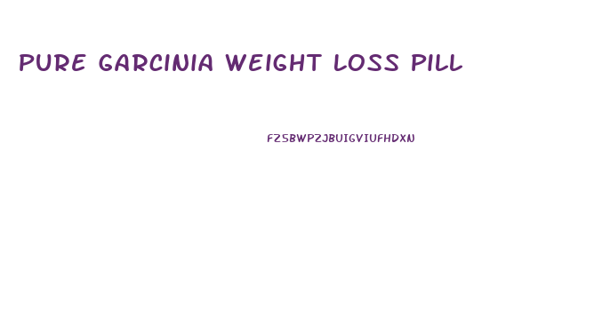 Pure Garcinia Weight Loss Pill