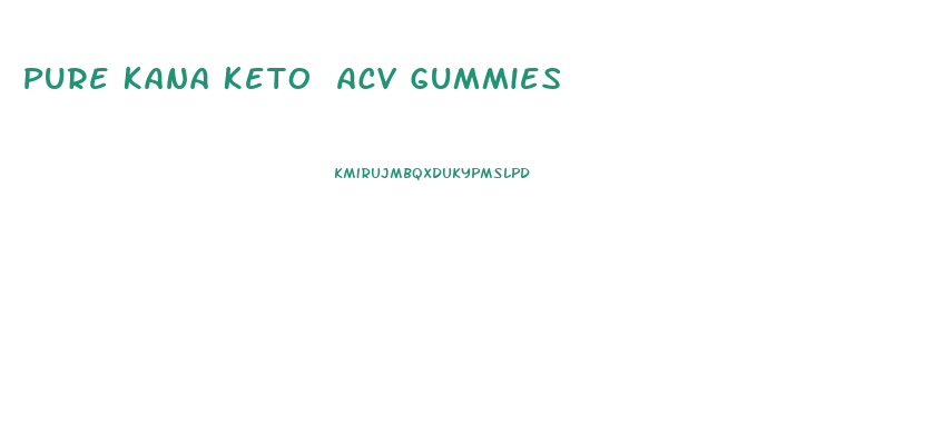 Pure Kana Keto Acv Gummies