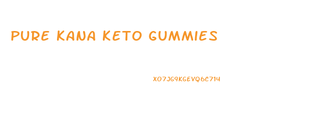 Pure Kana Keto Gummies