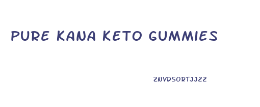 Pure Kana Keto Gummies