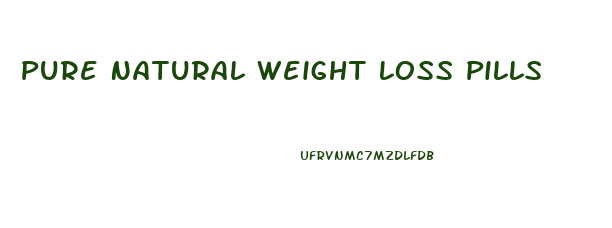 Pure Natural Weight Loss Pills