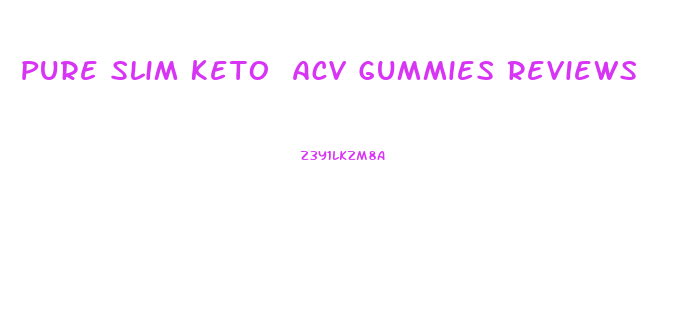 Pure Slim Keto Acv Gummies Reviews