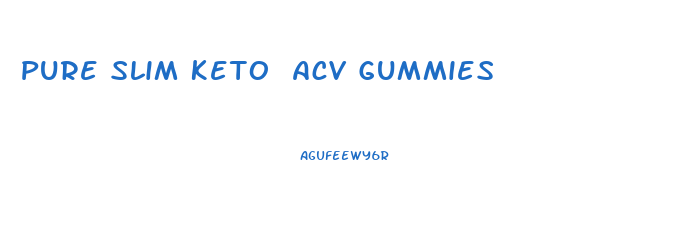 Pure Slim Keto Acv Gummies
