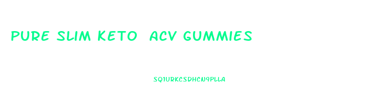 Pure Slim Keto Acv Gummies