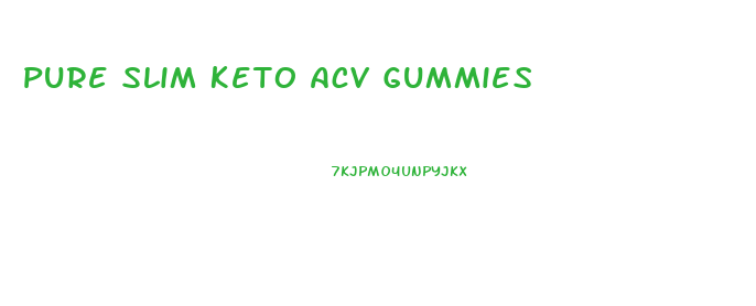 Pure Slim Keto Acv Gummies