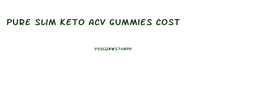Pure Slim Keto Acv Gummies Cost