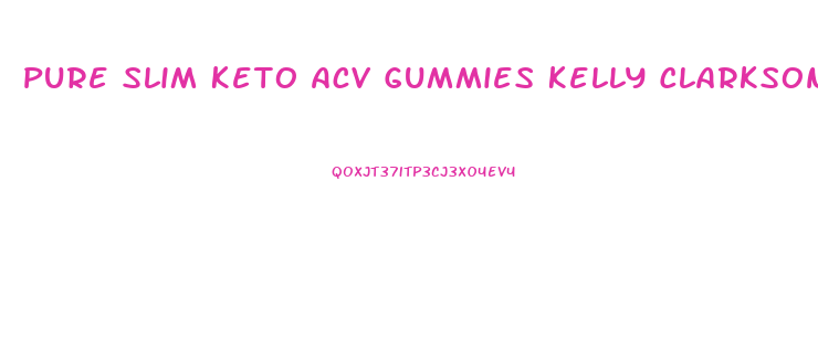 Pure Slim Keto Acv Gummies Kelly Clarkson