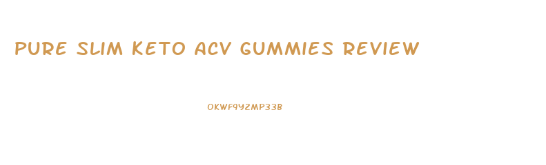 Pure Slim Keto Acv Gummies Review