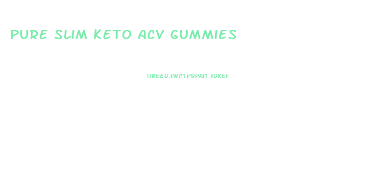 Pure Slim Keto Acv Gummies