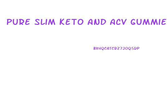 Pure Slim Keto And Acv Gummies