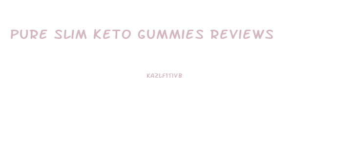 Pure Slim Keto Gummies Reviews