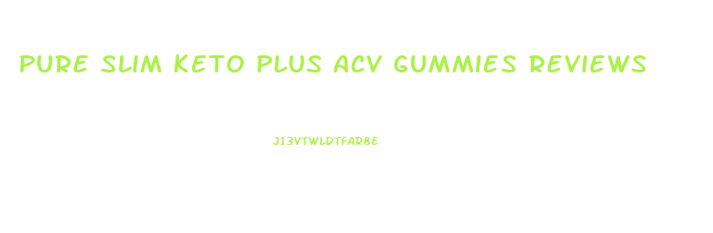 Pure Slim Keto Plus Acv Gummies Reviews