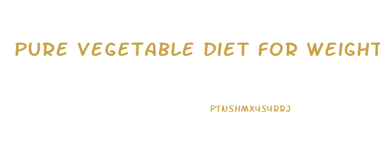 Pure Vegetable Diet For Weight Loss