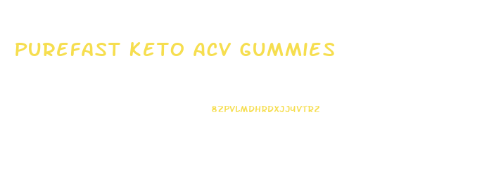 Purefast Keto Acv Gummies