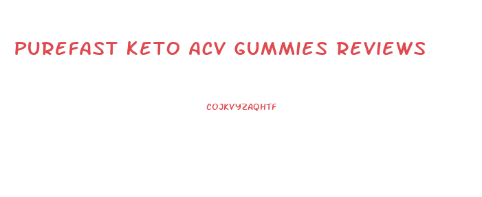 Purefast Keto Acv Gummies Reviews