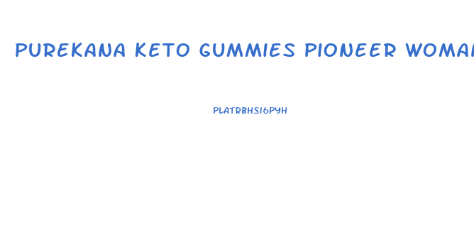 Purekana Keto Gummies Pioneer Woman