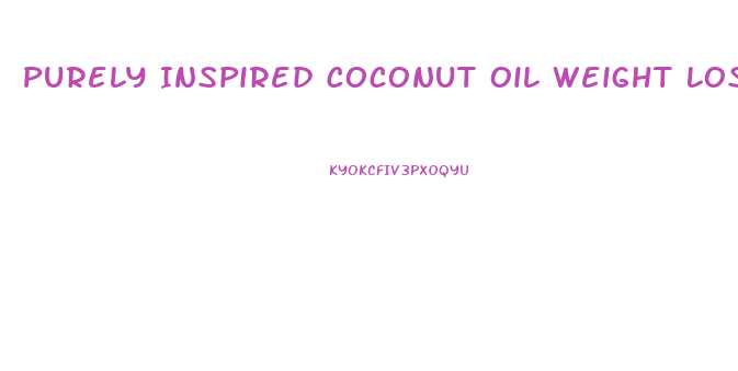 Purely Inspired Coconut Oil Weight Loss Pills Side Effects