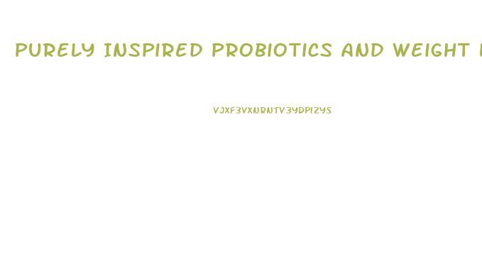 Purely Inspired Probiotics And Weight Loss Pills