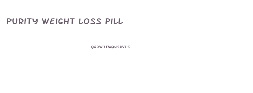 Purity Weight Loss Pill