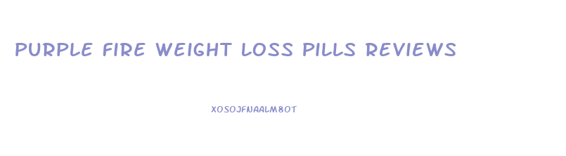 Purple Fire Weight Loss Pills Reviews