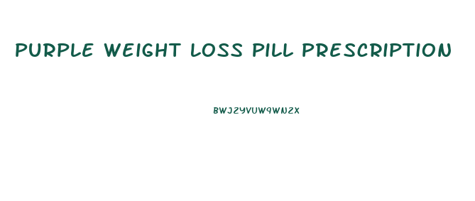 Purple Weight Loss Pill Prescription