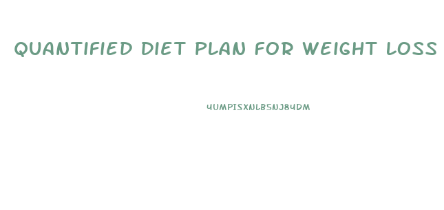 Quantified Diet Plan For Weight Loss