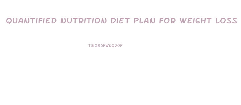 Quantified Nutrition Diet Plan For Weight Loss