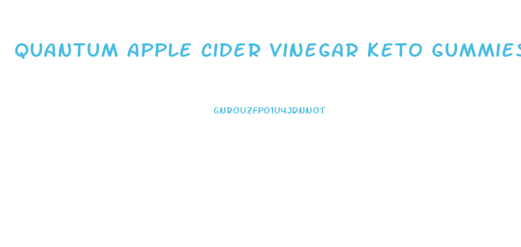 Quantum Apple Cider Vinegar Keto Gummies Reviews