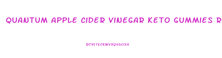 Quantum Apple Cider Vinegar Keto Gummies Reviews