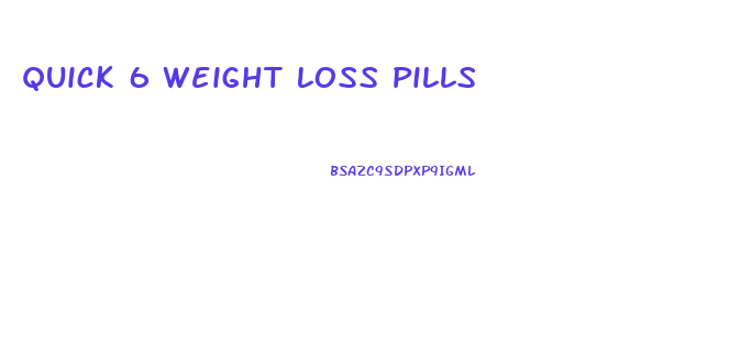 Quick 6 Weight Loss Pills