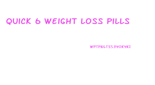 Quick 6 Weight Loss Pills