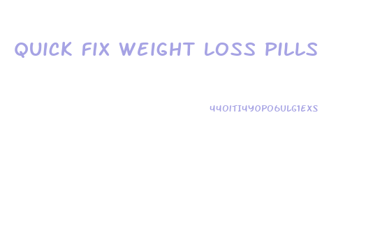 Quick Fix Weight Loss Pills