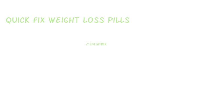 Quick Fix Weight Loss Pills