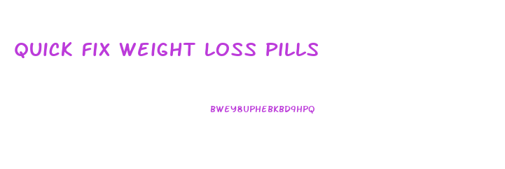 Quick Fix Weight Loss Pills