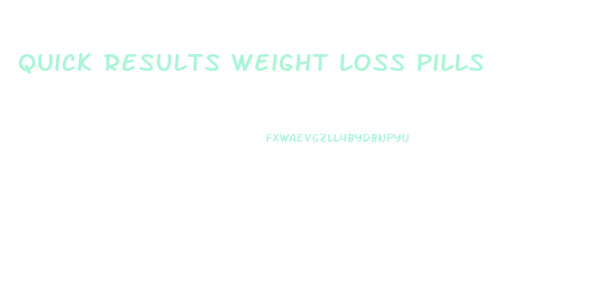 Quick Results Weight Loss Pills