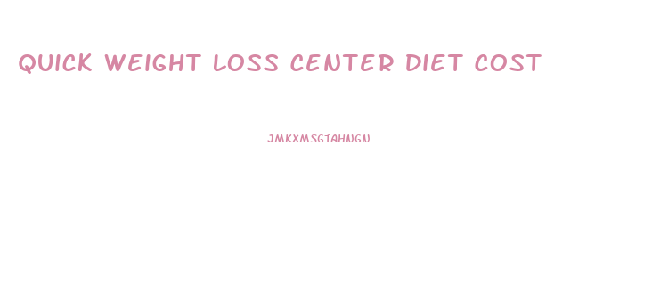 Quick Weight Loss Center Diet Cost