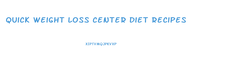 Quick Weight Loss Center Diet Recipes