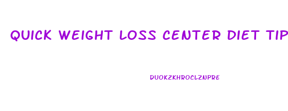 Quick Weight Loss Center Diet Tips