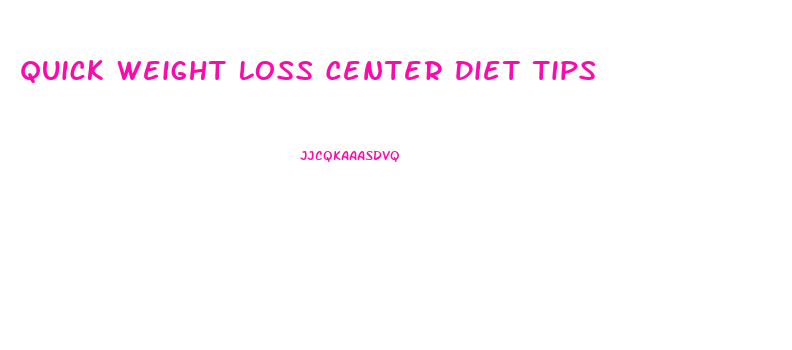 Quick Weight Loss Center Diet Tips