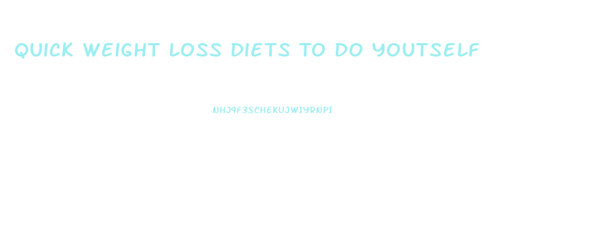 Quick Weight Loss Diets To Do Youtself