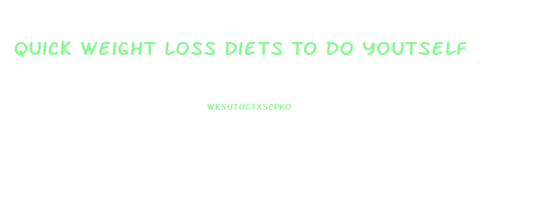 Quick Weight Loss Diets To Do Youtself