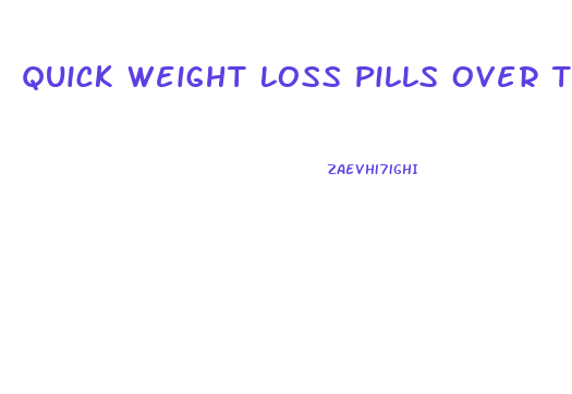 Quick Weight Loss Pills Over The Counter