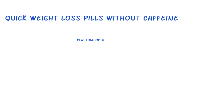 Quick Weight Loss Pills Without Caffeine