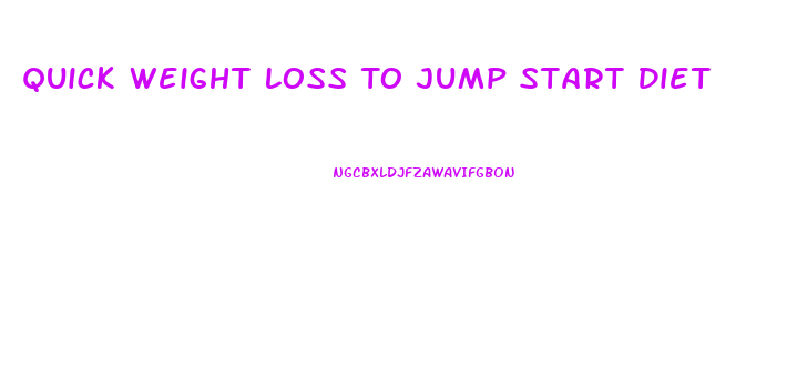 Quick Weight Loss To Jump Start Diet