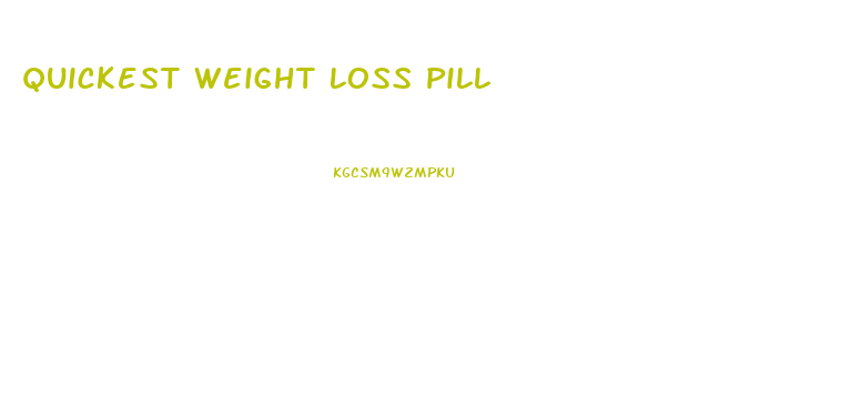 Quickest Weight Loss Pill