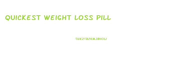 Quickest Weight Loss Pill