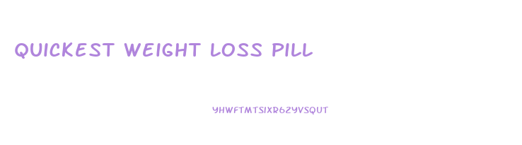 Quickest Weight Loss Pill
