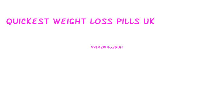 Quickest Weight Loss Pills Uk